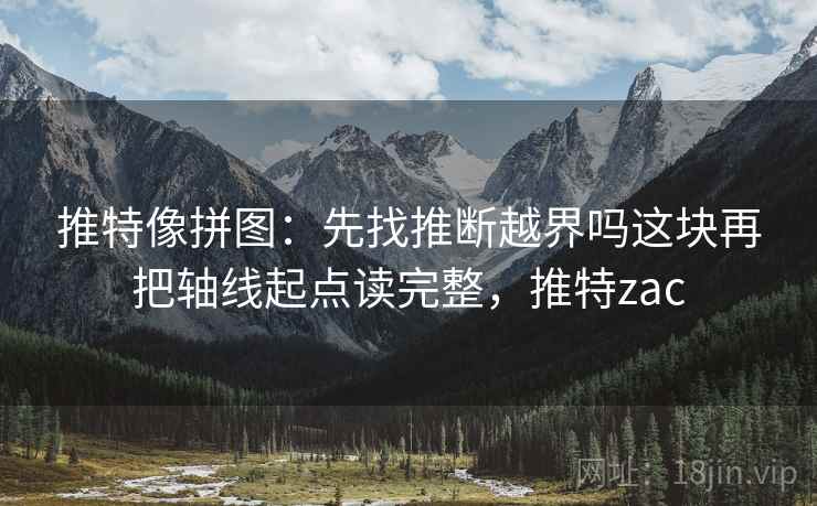 推特像拼图：先找推断越界吗这块再把轴线起点读完整，推特zac  第2张