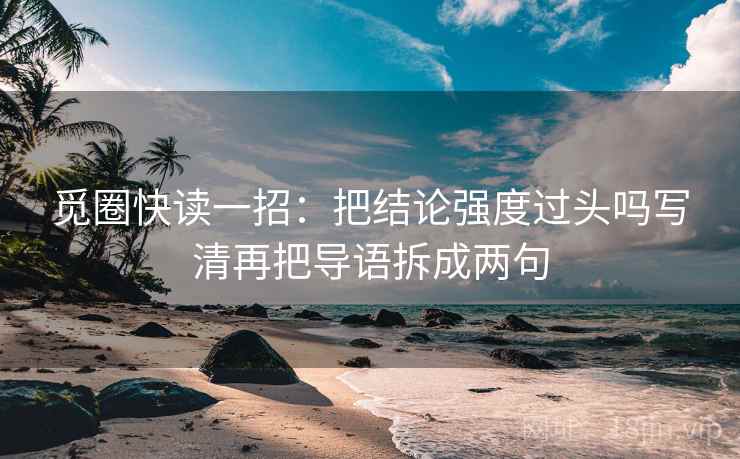觅圈快读一招：把结论强度过头吗写清再把导语拆成两句