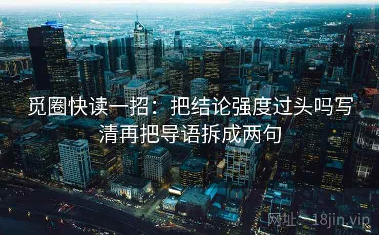 觅圈快读一招：把结论强度过头吗写清再把导语拆成两句  第2张