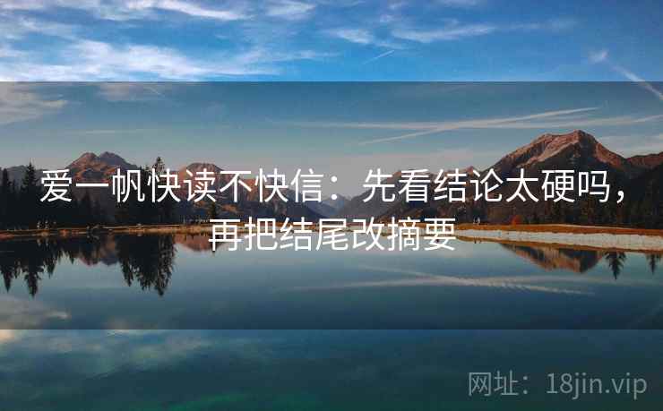 爱一帆快读不快信：先看结论太硬吗，再把结尾改摘要  第2张