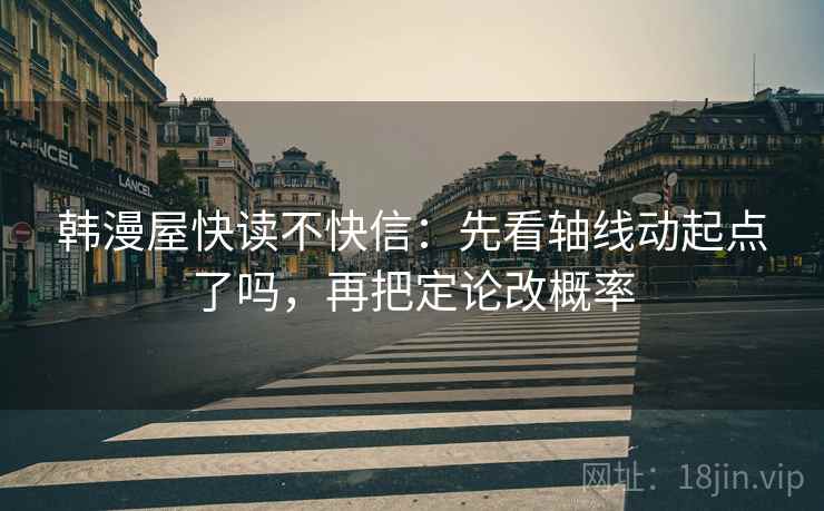 韩漫屋快读不快信：先看轴线动起点了吗，再把定论改概率  第2张